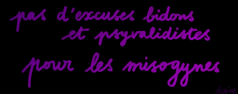 sur fond noir, en lettres violettes, écrit à la main : "pas d'excuses bidons et psyvalidistes pour les misogynes"